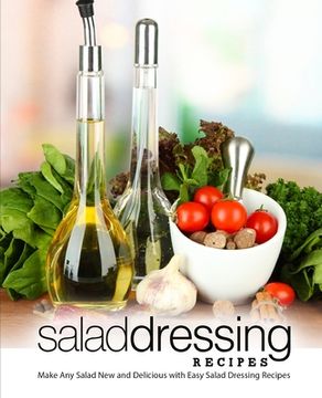 portada Salad Dressing Recipes: Make Any Salad New and Delicious with Easy Salad Dressing Recipes (en Inglés)