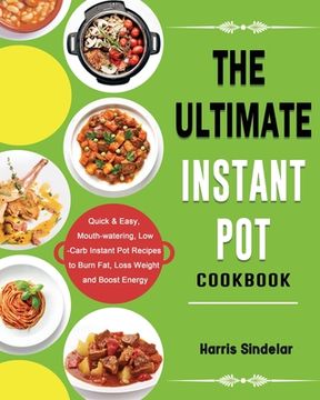 portada The Ultimate Instant Pot Cookbook: Quick & Easy, Mouth-watering, Low-Carb Instant Pot Recipes to Burn Fat, Loss Weight and Boost Energy