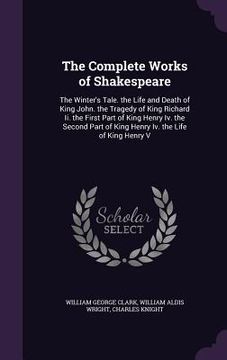 portada The Complete Works of Shakespeare: The Winter's Tale. the Life and Death of King John. the Tragedy of King Richard Ii. the First Part of King Henry Iv