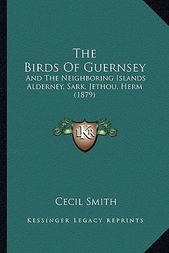portada the birds of guernsey: and the neighboring islands alderney, sark, jethou, herm (1879) (en Inglés)