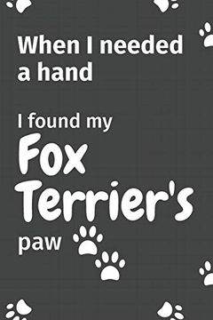 portada When i Needed a Hand, i Found my fox Terrier's Paw: For fox Terrier Puppy Fans 