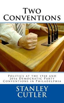 portada Two Conventions: Politics at the 1948 and 2016 Democratic Party Conventions in Philadelphia