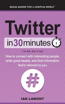 portada Twitter In 30 Minutes (3rd Edition): How to connect with interesting people, write great tweets, and find information that's relevant to you (en Inglés)