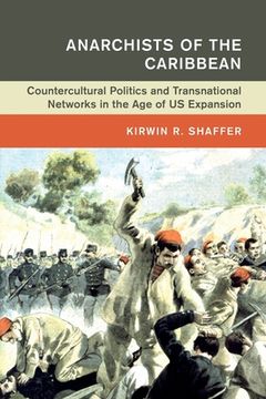 portada Anarchists of the Caribbean: Countercultural Politics and Transnational Networks in the age of us Expansion (Global and International History) (in English)