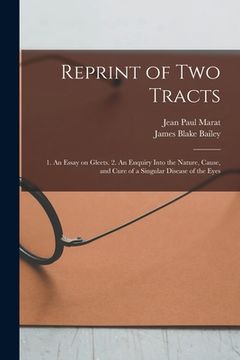 portada Reprint of Two Tracts: 1. An Essay on Gleets. 2. An Enquiry Into the Nature, Cause, and Cure of a Singular Disease of the Eyes (in English)