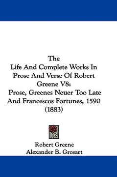 portada the life and complete works in prose and verse of robert greene v8: prose, greenes neuer too late and francescos fortunes, 1590 (1883) (en Inglés)
