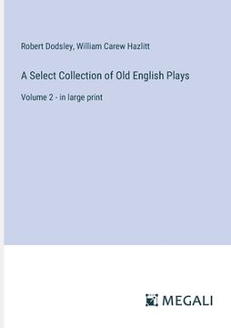 portada A Select Collection of Old English Plays: Volume 2 - in large print (en Inglés)