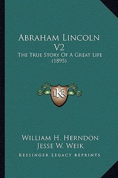portada abraham lincoln v2: the true story of a great life (1895) the true story of a great life (1895) (en Inglés)