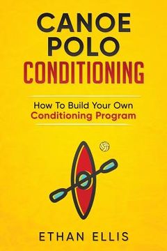 portada Canoe Polo Conditioning: How To Build Your Own Conditioning Program (en Inglés)