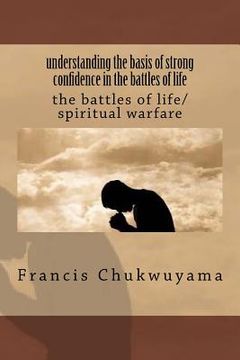 portada Understanding the Basis of Strong Confidence in the Battles of Life: The Battles of Life/Spiritual Warfare (en Inglés)