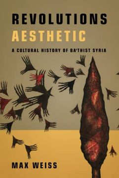 portada Revolutions Aesthetic: A Cultural History of Ba'Thist Syria (Studies in Middle Eastern and Islamic Societies and Cultures) (en Inglés)