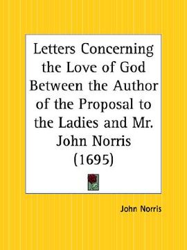 portada letters concerning the love of god between the author of the proposal to the ladies and mr. john norris (en Inglés)