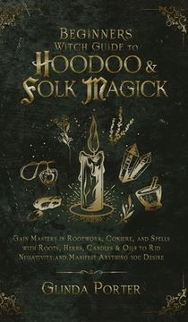 portada Beginner's Witch Guide to Hoodoo & Folk Magick: Gain Mastery in Rootwork, Conjure, and Spells with Roots, Herbs, Candles & Oils to Rid Negativity and (en Inglés)