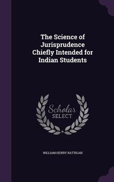 portada The Science of Jurisprudence Chiefly Intended for Indian Students (en Inglés)