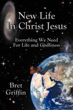 portada new life in christ jesus: everything we need for life and godliness (en Inglés)