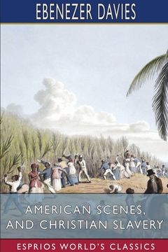 portada American Scenes, and Christian Slavery (Esprios Classics) (in English)