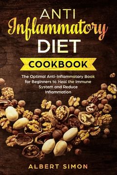 portada Anti-Inflammatory Diet Cookbook: The Optimal Anti-Inflammatory Book for Beginners to Heal the Immune System and Reduce Inflammation! (en Inglés)