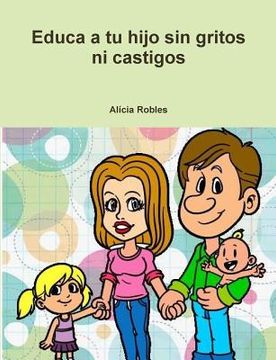 portada Educa A Tu Hijo Sin Gritos Ni Castigos (spanish Edition)