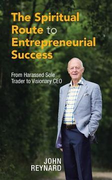 portada The Spiritual Route to Entrepreneurial Success: From Harassed Sole Trader to Visionary CEO (en Inglés)