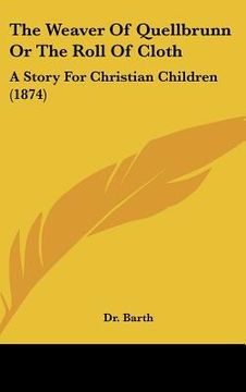 portada the weaver of quellbrunn or the roll of cloth: a story for christian children (1874) (en Inglés)