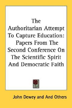 portada the authoritarian attempt to capture education: papers from the second conference on the scientific spirit and democratic faith (in English)