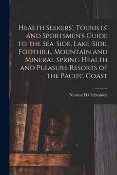 portada Health Seekers', Tourists' and Sportsmen's Guide to the Sea-side, Lake-side, Foothill, Mountain and Mineral Spring Health and Pleasure Resorts of the (en Inglés)