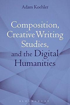 portada Composition, Creative Writing Studies, and the Digital Humanities
