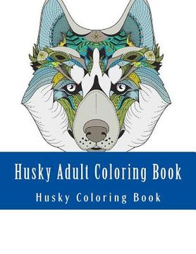 portada Husky Adult Coloring Book: Large One Sided Stress Relieving, Relaxing Husky Coloring Book For Grownups, Women, Men & Youths. Easy Husky Designs &