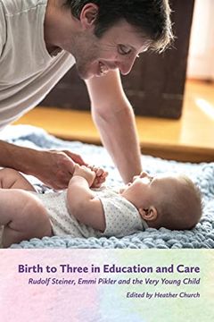 portada Birth to Three in Education and Care: Rudolf Steiner, Emmi Pikler, and the Very Young Child (in English)