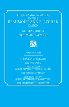 portada The Dramatic Works in the Beaumont and Fletcher Canon: Volume 8, the Queen of Corinth, the False One, Four Plays, or Moral Representations, in One,. Barnavelt, the Custom of the Country v. 8, 