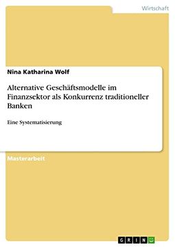 portada Alternative Geschftsmodelle im Finanzsektor als Konkurrenz Traditioneller Banken Eine Systematisierung (en Alemán)