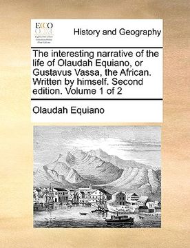 portada the interesting narrative of the life of olaudah equiano, or gustavus vassa, the african. written by himself. second edition. volume 1 of 2