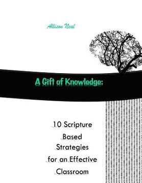 portada A Gift of Knowledge: 10 Scripture Based Strategies for an Effective Classroom