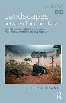 portada Landscapes Between Then and Now: Recent Histories in Southern African Photography, Performance and Video Art (en Inglés)