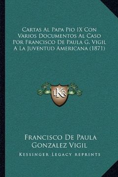 portada Cartas al Papa pio ix con Varios Documentos al Caso por Francisco de Paula g. Vigil a la Juventud Americana (1871) (in Spanish)