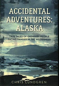 portada Accidental Adventures: Alaska: Alaska: True Tales of Ordinary People Facing Danger in the Wilderness (en Inglés)