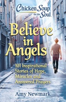 portada Chicken Soup for the Soul: Believe in Angels: 101 Inspirational Stories of Hope, Miracles and Answered Prayers (in English)