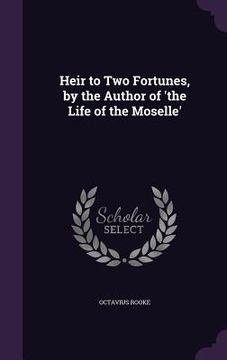 portada Heir to Two Fortunes, by the Author of 'the Life of the Moselle'