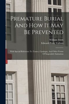 portada Premature Burial And How It May Be Prevented: With Special Reference To Trance, Catalepsy, And Other Forms Of Suspended Animation (in English)