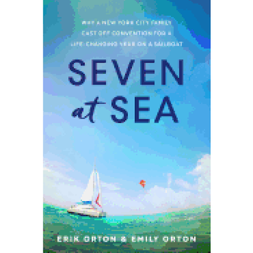 portada Seven at Sea: Why a new York City Family Cast off Convention for a Life-Changing Year on a Sailboat (en Inglés)