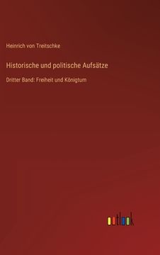 portada Historische und politische Aufsätze: Dritter Band: Freiheit und Königtum (en Alemán)