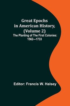 portada Great Epochs in American History, (Volume 2); The Planting of the First Colonies: 1562-1733 
