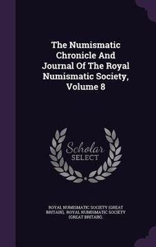 portada The Numismatic Chronicle And Journal Of The Royal Numismatic Society, Volume 8 (in English)