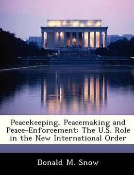 portada peacekeeping, peacemaking and peace-enforcement: the u.s. role in the new international order (en Inglés)