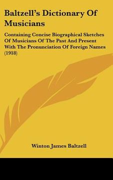 portada baltzell's dictionary of musicians: containing concise biographical sketches of musicians of the past and present with the pronunciation of foreign na (en Inglés)