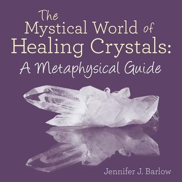 portada The Mystical World of Healing Crystals: A Metaphysical Guide (en Inglés)