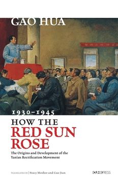 How the Red Sun Rose: The Origin and Development of the Yan'an Rectification Movement, 1930-1945 (en Inglés)