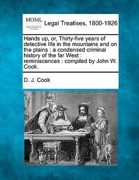 portada hands up, or, thirty-five years of detective life in the mountains and on the plains: a condensed criminal history of the far west: reminiscences: com (in English)
