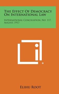 portada The Effect of Democracy on International Law: International Conciliation, No. 117, August, 1917 (en Inglés)