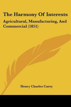 portada the harmony of interests: agricultural, manufacturing, and commercial (1851)